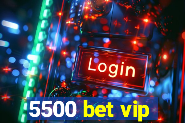 5500 bet vip
